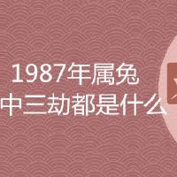 1987年属兔命中三劫都是什么